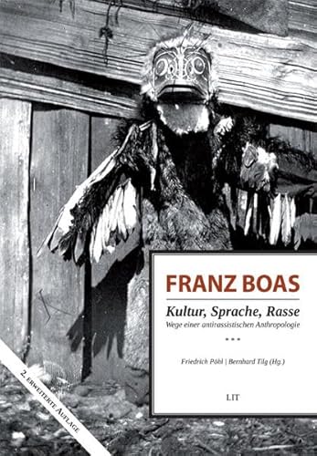 Franz Boas - Kultur, Sprache, Rasse: Wege einer antirassistischen Anthropologie (Ethnologie: Forschung und Wissenschaft)