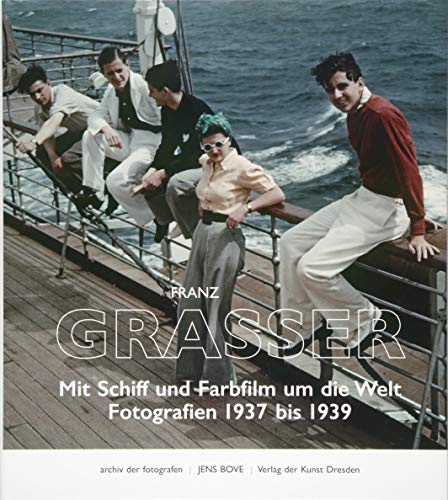 Franz Grasser: Mit Schiff und Farbfilm um die Welt. Fotografien 1937 bis 1939 (archiv der fotografen) von Verlag der Kunst Dresden