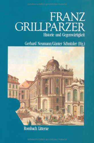 Franz Grillparzer. Historie und Gegenwärtigkeit: Grillparzer in heutiger Sicht (Rombach Litterae)