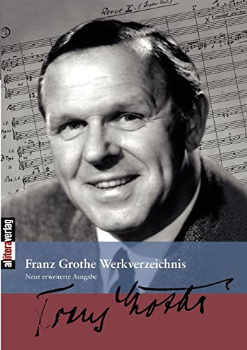 Franz Grothe Werkverzeichnis: Zweite Auflage. Völlig neu bearbeitet und erweitert von Wolfgang Schäfer Franz Grothe Werkverzeichnis: Zweite Auflage. Völlig neu bearbeitet und erweitert von Wolfgang Schäfer