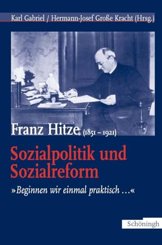 Franz Hitze (1851-1921): Sozialpolitik und Sozialreform. "Beginnen wir es einmal praktisch...": "Beginnen wir einmal praktisch..."