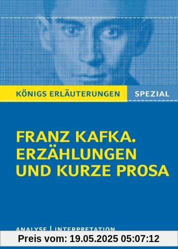 Franz Kafka. Erzählungen und kurze Prosa: Das Urteil, In der Strafkolonie, Vor dem Gesetz, Auf der Galerie, Der Kübelreiter, Ein Landarzt, u.w. ... Interpretation (Königs Erläuterungen Spezial)