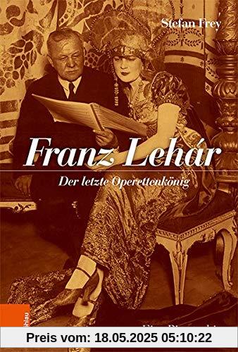Franz Lehár: Der letzte Operettenkönig. Eine Biographie
