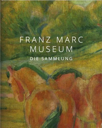 Franz Marc Museum: Die Sammlung von Hirmer Verlag GmbH