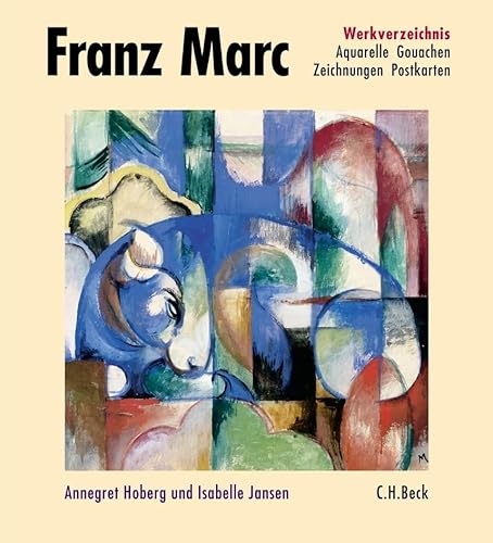 Franz Marc Werkverzeichnis Band II: Aquarelle, Gouachen, Zeichnungen, Postkarten, Hinterglasbilder, Plastiken von C.H.Beck