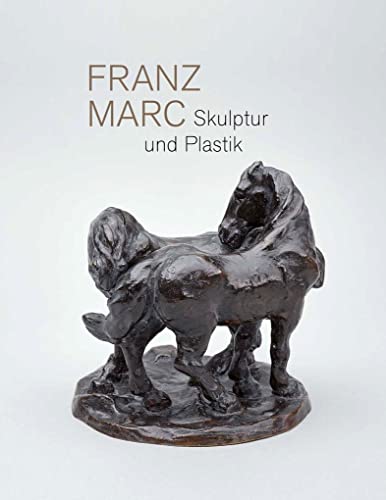 Franz Marc. Skulptur und Plastik: Katalog zur Ausstellung im Franz Marc Museum, Kochel am See und Kunstmuseum Moritzburg Halle von Wienand Verlag