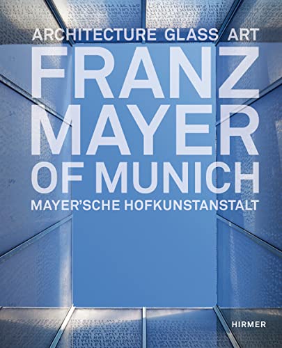 Franz Mayer of Munich: Architecture, Glass, Art – Mayer'sche Hofkunstanstalt