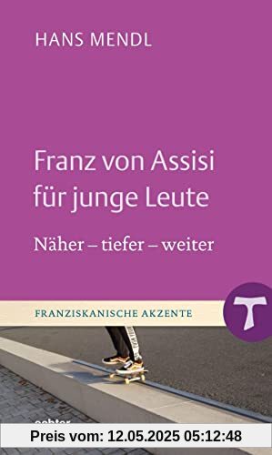 Franz von Assisi für junge Leute: Näher - tiefer - weiter (Franziskanische Akzente)