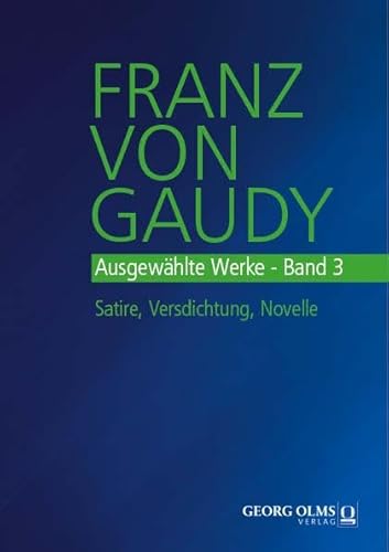 Franz von Gaudy: Ausgewählte Werke: Band 3: Satire, Versdichtung, Novelle Franz von Gaudy: Ausgewählte Werke: Band 3: Satire, Versdichtung, Novelle von Georg Olms Verlag
