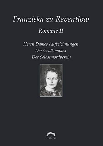 Sämtliche Werke in sechs Bänden: Franziska zu Reventlow: Werke 2 - Romane II: Herrn Dames Aufzeichnungen, Der Geldkomplex, Der Selbstmordverein