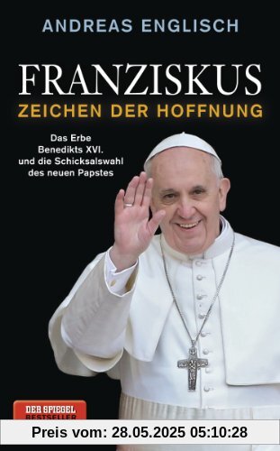 Franziskus - Zeichen der Hoffnung: Das Erbe Benedikts XVI. und die Schicksalswahl des neuen Papstes