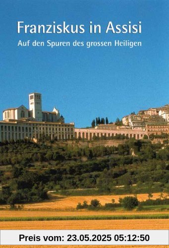 Franziskus in Assisi: Auf den Spuren des großen Heiligen