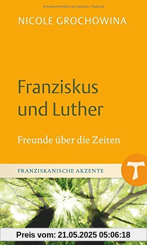 Franziskus und Luther: Freunde über die Zeiten (Franziskanische Akzente, Band 12)