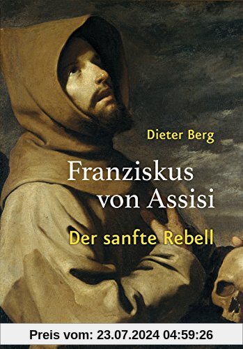 Franziskus von Assisi: Der sanfte Rebell