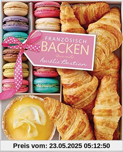 Französisch backen: Meine Lieblingsrezepte