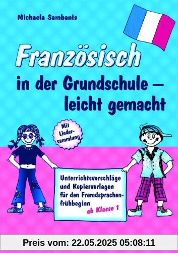 Französisch in der Grundschule - leicht gemacht: Unterrichtsvorschläge und Kopiervorlagen für den Fremdsprachenfrühbeginn ab Klasse 1. Mit Liedersammlung Französisch in der Grundschule - leicht gemacht: Unterrichtsvorschläge und Kopiervorlagen für den Fremdsprachenfrühbeginn ab Klasse 1. Mit Liedersammlung