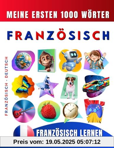 Französisch lernen für Anfänger, meine ersten 1000 Wörter: Zweisprachiges Französisch-Deutsch-Lernbuch für Kinder und Erwachsene Französisch lernen für Anfänger, meine ersten 1000 Wörter: Zweisprachiges Französisch-Deutsch-Lernbuch für Kinder und Erwachsene