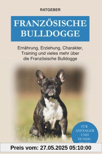 Französische Bulldogge: Ernährung, Erziehung, Charakter, Training und vieles mehr über die Französische Bulldogge Französische Bulldogge: Ernährung, Erziehung, Charakter, Training und vieles mehr über die Französische Bulldogge