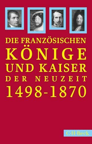 Französische Könige und Kaiser der Neuzeit: Von Ludwig XII. bis Napoleon III. 1498-1870 (Beck ...
