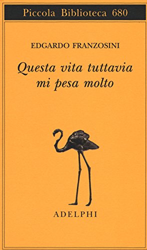 Questa vita tuttavia mi pesa molto (Piccola biblioteca Adelphi)
