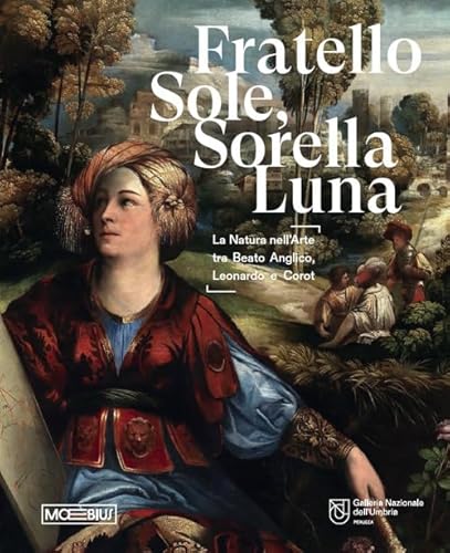 Fratello sole, sorella luna. La natura nell'arte tra Beato Angelico, Leonardo e Corot. Catalogo della mostra (Perugia, 15 marzo-15 giugno 2025). Ediz. illustrata von Moebius