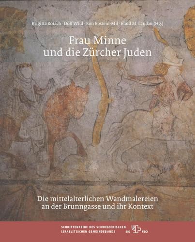 Frau Minne und die Zürcher Juden: Die mittelalterlichen Wandmalereien an der Brunngasse und ihr Kontext (Beiträge zur Geschichte und Kultur der Juden ... Schweizerischen Israelitischen Gemeindebunds)