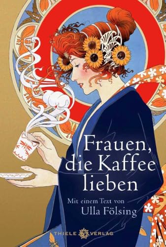 Frauen, die Kaffee lieben: Mit einem Text von Ulla Fölsing von Thiele & Brandstätter Verlag