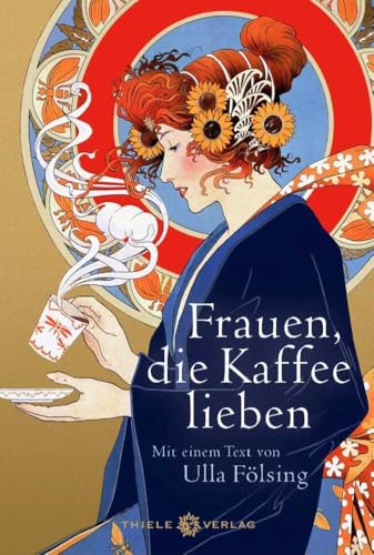 Frauen, die Kaffee lieben: Mit einem Text von Ulla Fölsing