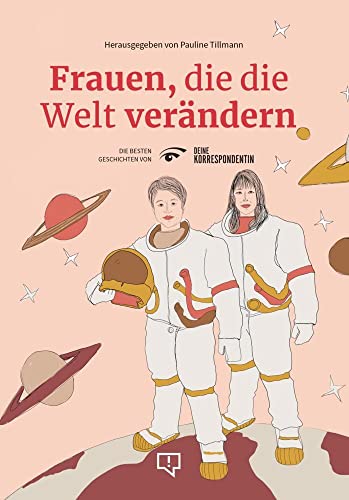 Frauen, die die Welt verändern: Die besten Geschichten von DEINE KORRESPONDENTIN von CORRECTIV Recherchen