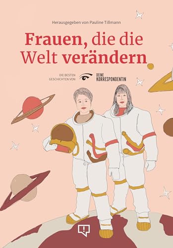 Frauen, die die Welt verändern: Die besten Geschichten von DEINE KORRESPONDENTIN