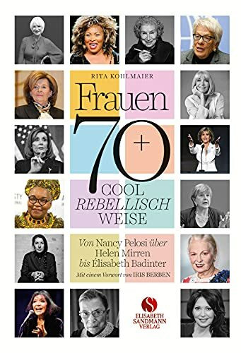 Frauen 70+ Cool. Rebellisch. Weise.: Von Nancy Pelosi über Helen Mirren bis Elisabeth Badinter... Frauen 70+ Cool. Rebellisch. Weise.: Von Nancy Pelosi über Helen Mirren bis Elisabeth Badinter...