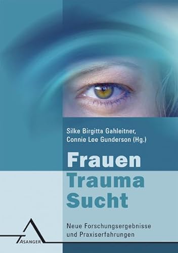 Frauen – Trauma – Sucht: Neue Forschungsergebnisse und Praxiserfahrungen von Asanger