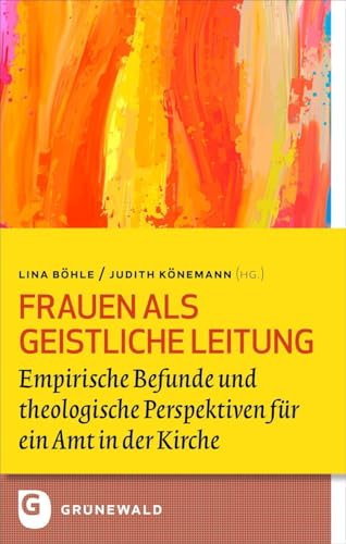 Frauen als Geistliche Leitung: Empirische Befunde und theologische Perspektiven für ein Amt in der Kirche (Bildung und Pastoral) von Matthias-Grünewald