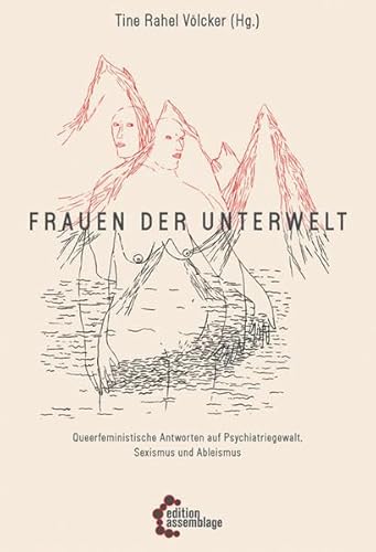 Frauen der Unterwelt: Queerfeministische Antworten auf Psychiatriegewalt, Sexismus und Ableismus Frauen der Unterwelt: Queerfeministische Antworten auf Psychiatriegewalt, Sexismus und Ableismus