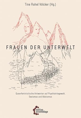 Frauen der Unterwelt: Queerfeministische Antworten auf Psychiatriegewalt, Sexismus und Ableismus Frauen der Unterwelt: Queerfeministische Antworten auf Psychiatriegewalt, Sexismus und Ableismus