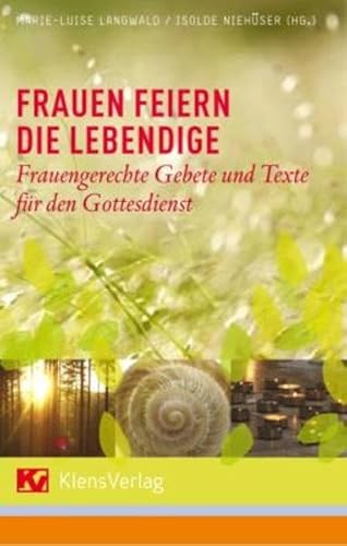 Frauen feiern die Lebendige: Frauengerechte Gebete und Texte für den Gottesdienst