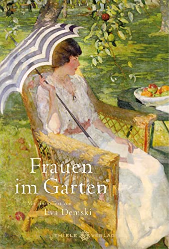 Frauen im Garten: Mit einem Text von Eva Demski von Thiele Verlag