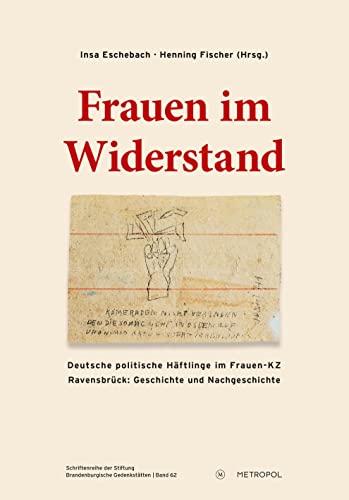 Frauen im Widerstand: Deutsche politische Häftlinge im Frauen-KZ Ravensbrück: Geschichte und Nachgeschichte: Deutsche politische Häftlinge im ... der Stiftung Brandenburgische Gedenkstätten)