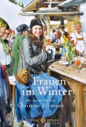 Frauen im Winter: Mit einem Text von Christine Paxmann Frauen im Winter: Mit einem Text von Christine Paxmann von Thiele & Brandstätter Verlag