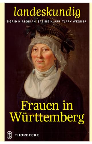 Frauen in Württemberg (Landeskundig. Tübinger Vorträge zur Landesgeschichte, Band 1) von Jan Thorbecke Verlag