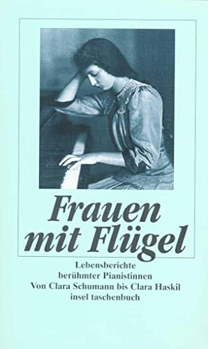 Frauen mit Flügel: Lebensberichte berühmter Pianistinnen. Von Clara Schumann bis Clara Haskil (insel taschenbuch) von Insel Verlag