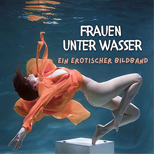 Frauen unter Wasser: Ein erotischer Bildband von 27 Amigos
