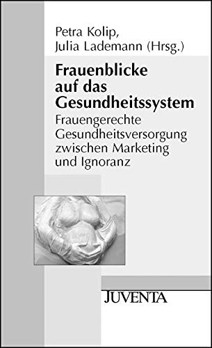 Frauenblicke auf das Gesundheitssystem: Frauengerechte Gesundheitsversorgung zwischen Marketing und Ignoranz (Juventa Paperback)