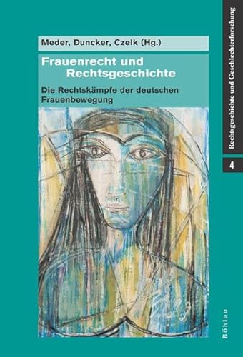 Frauenrecht und Rechtsgeschichte. Die Rechtskämpfe der deutschen Frauenbewegung (Rechtsgeschichte und Geschlechterforschung, Band 4) von Bohlau Verlag
