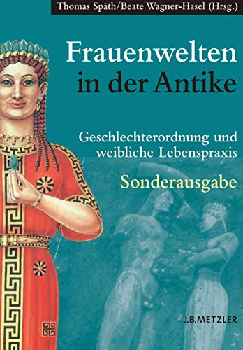 Frauenwelten in der Antike: Geschlechterordnung und weibliche Lebenspraxis von J.B. Metzler