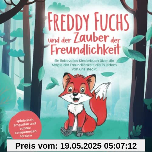 Freddy Fuchs und der Zauber der Freundlichkeit: Ein liebevolles Kinderbuch über die Magie der Freundlichkeit, die in jedem von uns steckt – spielerisch Empathie und soziale Kompetenzen fördern