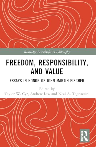 Freedom, Responsibility and Value: Essays in Honor of John Martin Fischer (Routledge Festschrifts in Philosophy) von Routledge