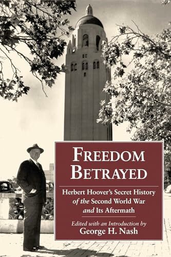 Freedom Betrayed: Herbert Hoover's Secret History of the Second World War and Its Aftermath (H... Freedom Betrayed: Herbert Hoover's Secret History of the Second World War and Its Aftermath (H...