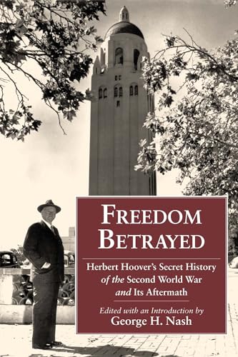 Freedom Betrayed: Herbert Hoover's Secret History of the Second World War and Its Aftermath (Hoover Institution Press Publication, Band 598)