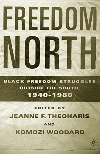 Freedom North: Black Freedom Struggles Outside the South, 1940-1980 Freedom North: Black Freedom Struggles Outside the South, 1940-1980